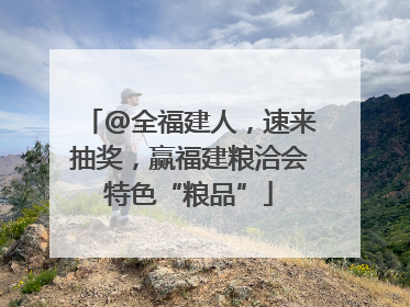 @全福建人，速来抽奖，赢福建粮洽会特色“粮品”