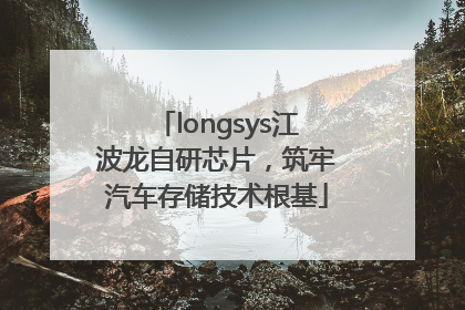 longsys江波龙自研芯片，筑牢汽车存储技术根基